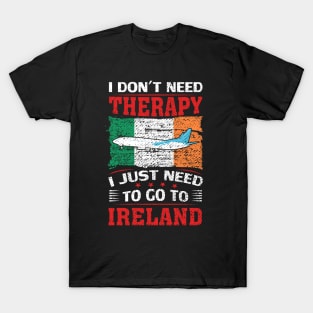 I Don't Need Therapy I Just Need To Go To Ireland T-Shirt